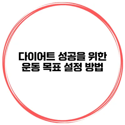 다이어트 성공을 위한 운동 목표 설정 방법