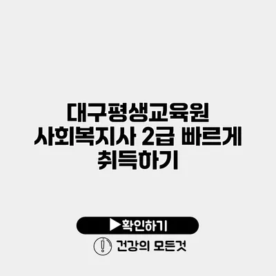 대구평생교육원 사회복지사 2급 빠르게 취득하기