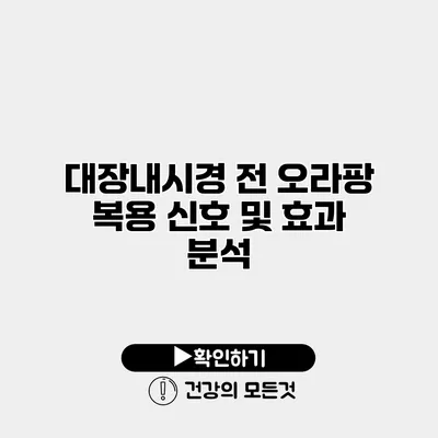 대장내시경 전 오라팡 복용 신호 및 효과 분석