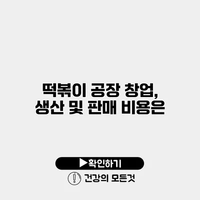 떡볶이 공장 창업, 생산 및 판매 비용은?