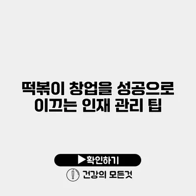 떡볶이 창업을 성공으로 이끄는 인재 관리 팁