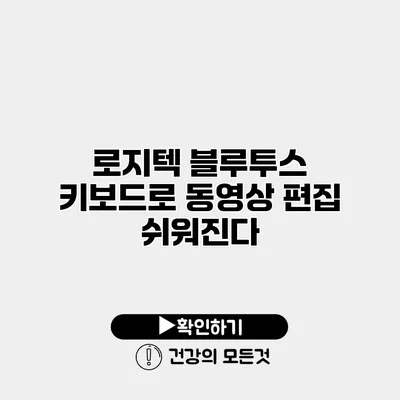로지텍 블루투스 키보드로 동영상 편집 쉬워진다