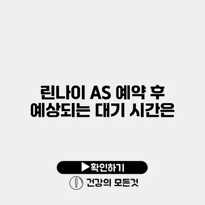 린나이 AS 예약 후 예상되는 대기 시간은?