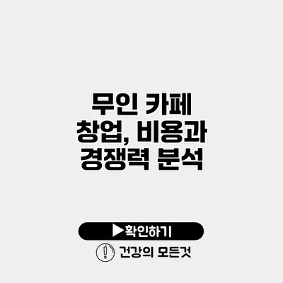 무인 카페 창업, 비용과 경쟁력 분석