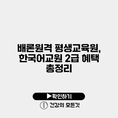 배론원격 평생교육원, 한국어교원 2급 혜택 총정리