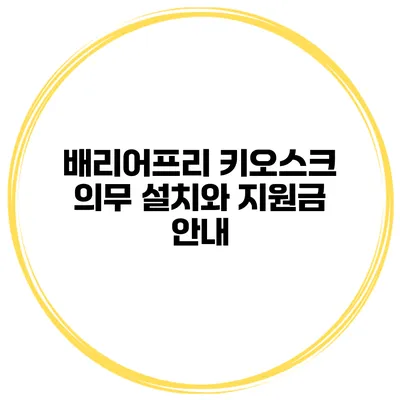 배리어프리 키오스크 의무 설치와 지원금 안내