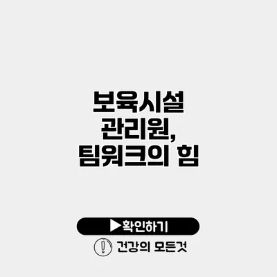 보육시설 관리원, 팀워크의 힘