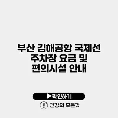 부산 김해공항 국제선 주차장 요금 및 편의시설 안내