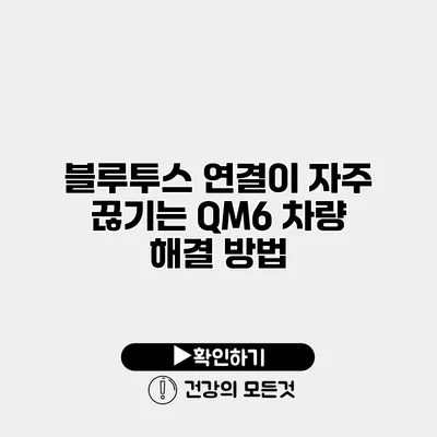 블루투스 연결이 자주 끊기는 QM6 차량 해결 방법