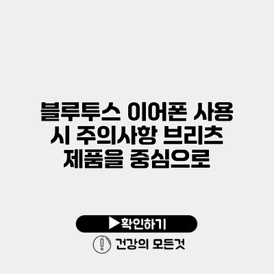 블루투스 이어폰 사용 시 주의사항 브리츠 제품을 중심으로