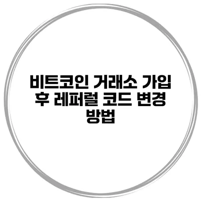 비트코인 거래소 가입 후 레퍼럴 코드 변경 방법