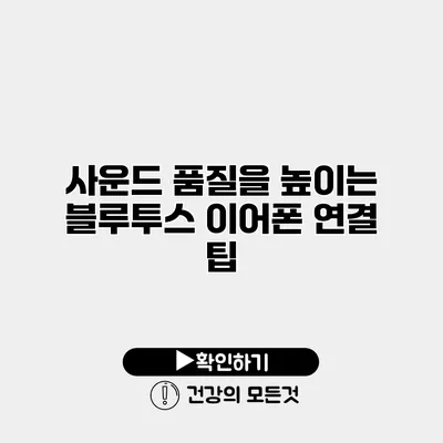 사운드 품질을 높이는 블루투스 이어폰 연결 팁