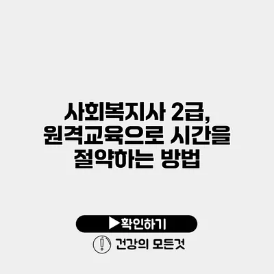 사회복지사 2급, 원격교육으로 시간을 절약하는 방법