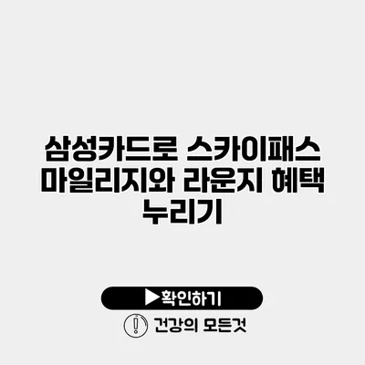 삼성카드로 스카이패스 마일리지와 라운지 혜택 누리기