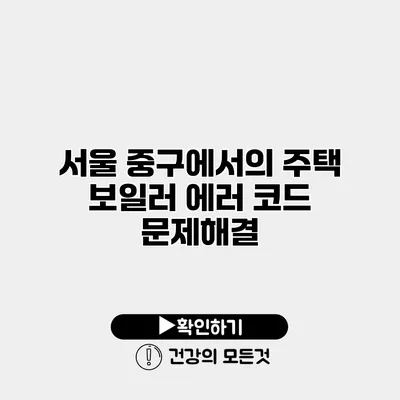 서울 중구에서의 주택 보일러 에러 코드 문제해결