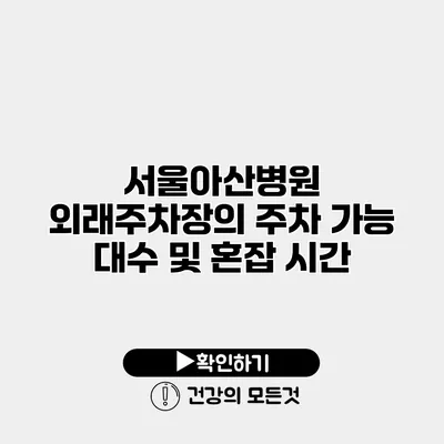 서울아산병원 외래주차장의 주차 가능 대수 및 혼잡 시간