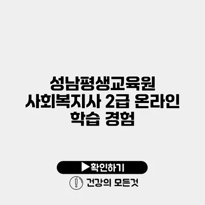 성남평생교육원 사회복지사 2급 온라인 학습 경험