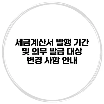 세금계산서 발행 기간 및 의무 발급 대상 변경 사항 안내