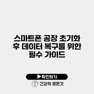 스마트폰 공장 초기화 후 데이터 복구를 위한 필수 가이드