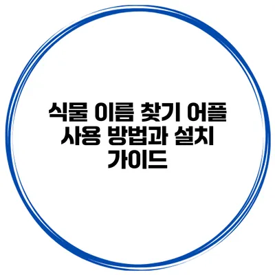 식물 이름 찾기 어플 사용 방법과 설치 가이드
