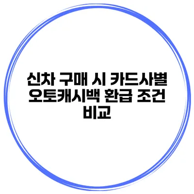 신차 구매 시 카드사별 오토캐시백 환급 조건 비교
