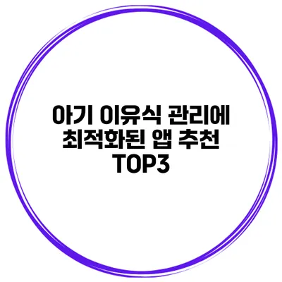 아기 이유식 관리에 최적화된 앱 추천 TOP3