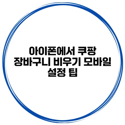 아이폰에서 쿠팡 장바구니 비우기 모바일 설정 팁