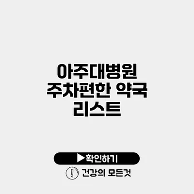 아주대병원 주차편한 약국 리스트