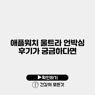 애플워치 울트라 언박싱 후기가 궁금하다면
