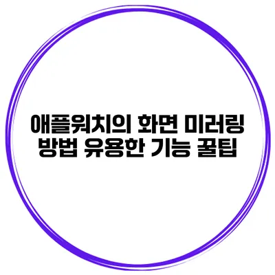 애플워치의 화면 미러링 방법 유용한 기능 꿀팁
