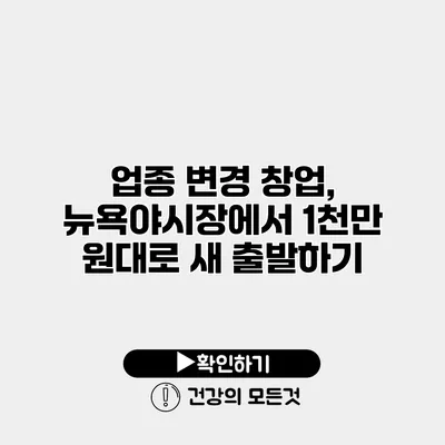 업종 변경 창업, 뉴욕야시장에서 1천만 원대로 새 출발하기