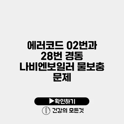 에러코드 02번과 28번 경동 나비엔보일러 물보충 문제