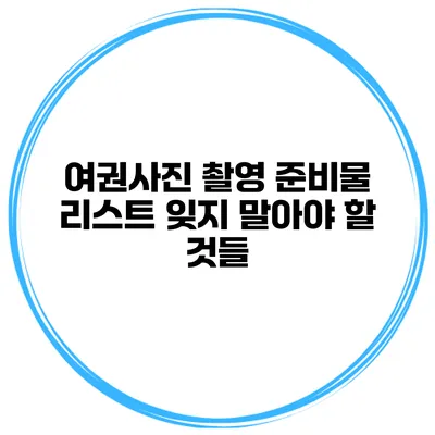 여권사진 촬영 준비물 리스트 잊지 말아야 할 것들