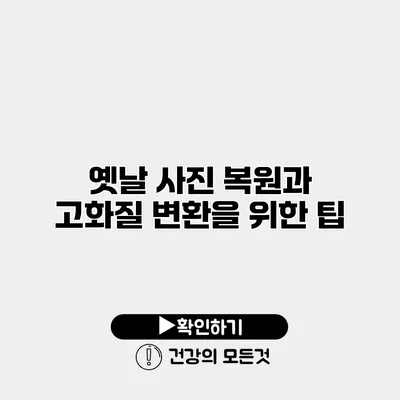 옛날 사진 복원과 고화질 변환을 위한 팁