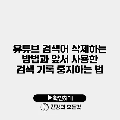 유튜브 검색어 삭제하는 방법과 앞서 사용한 검색 기록 중지하는 법
