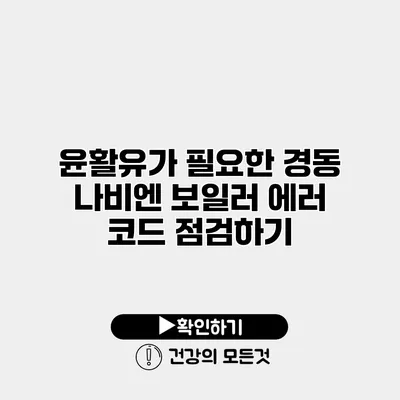 윤활유가 필요한 경동 나비엔 보일러 에러 코드 점검하기
