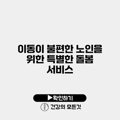 이동이 불편한 노인을 위한 특별한 돌봄 서비스