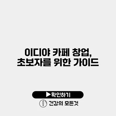 이디야 카페 창업, 초보자를 위한 가이드