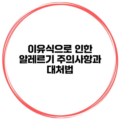 이유식으로 인한 알레르기 주의사항과 대처법