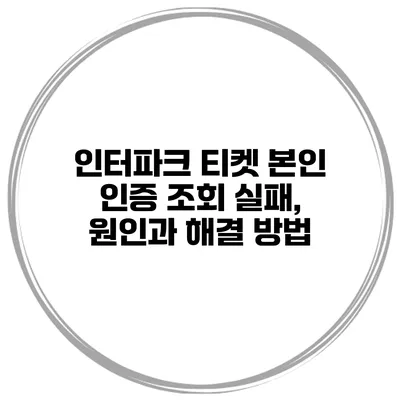 인터파크 티켓 본인 인증 조회 실패, 원인과 해결 방법
