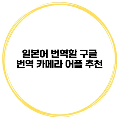 일본어 번역할 구글 번역 카메라 어플 추천