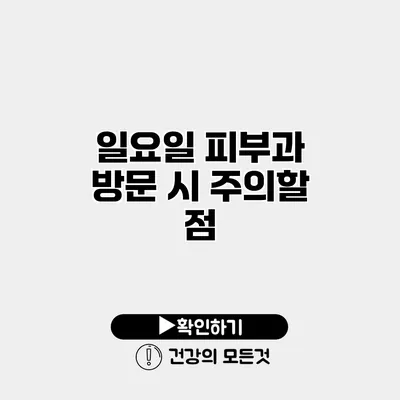 일요일 피부과 방문 시 주의할 점