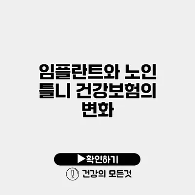 임플란트와 노인 틀니 건강보험의 변화