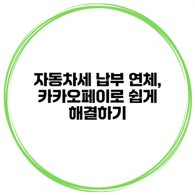 자동차세 납부 연체, 카카오페이로 쉽게 해결하기