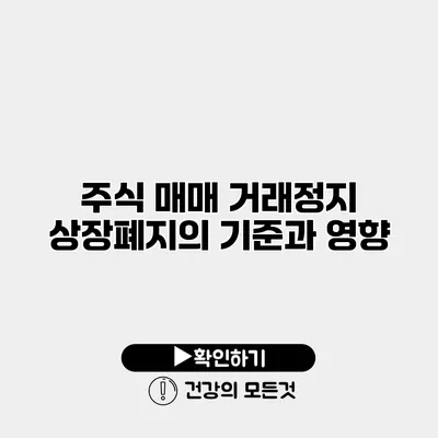 주식 매매 거래정지 상장폐지의 기준과 영향