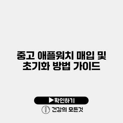 중고 애플워치 매입 및 초기화 방법 가이드