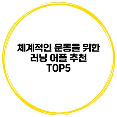 체계적인 운동을 위한 러닝 어플 추천 TOP5