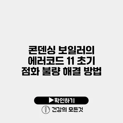 콘덴싱 보일러의 에러코드 11 초기 점화 불량 해결 방법