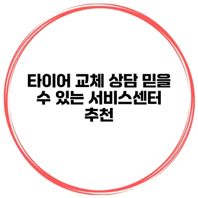 타이어 교체 상담 믿을 수 있는 서비스센터 추천