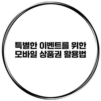 특별한 이벤트를 위한 모바일 상품권 활용법